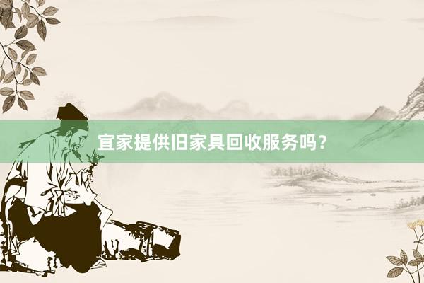 宜家提供旧家具回收服务吗？